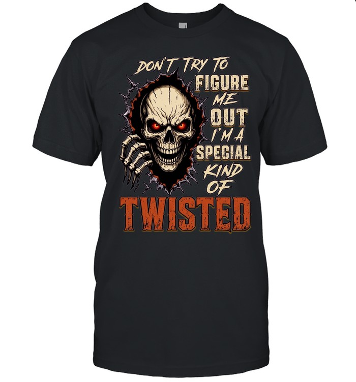 Don't Try To Figure Me Out I'm A Special Kind Of Twisted Unisex T-Shirt