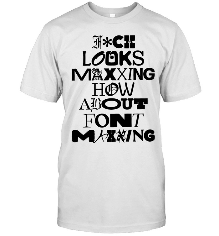 Fuck looks maxing how about font maxing Unisex T-Shirt