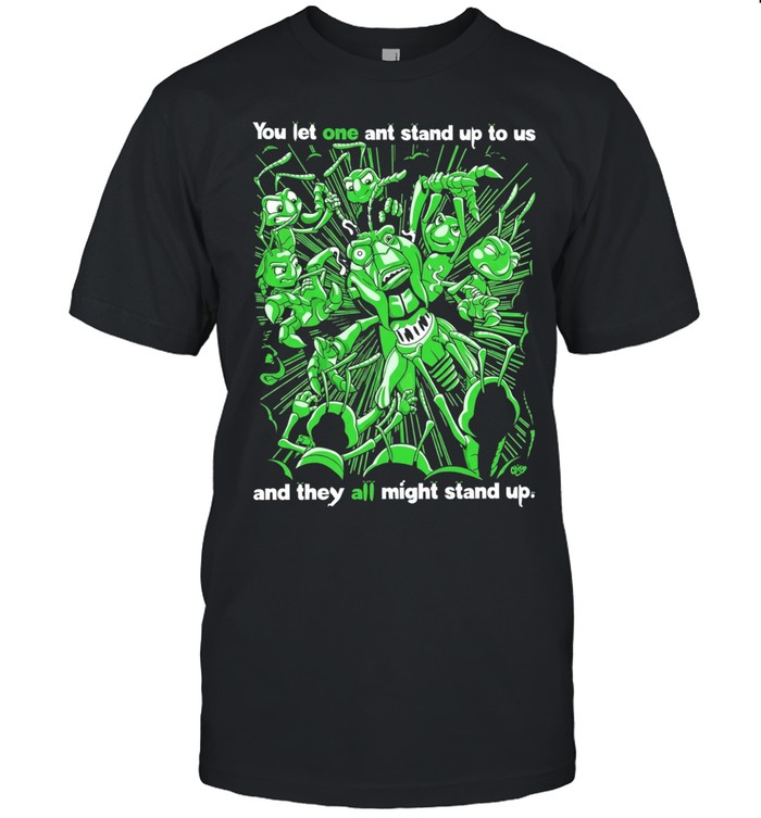Grasper you let one ant stand up to US and they all might stand up Unisex T-Shirt
