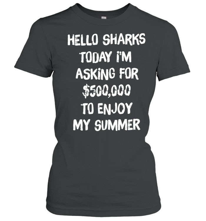 Hello sharks to day I’m asking for 500000 to enjoy my summer Women T-Shirt