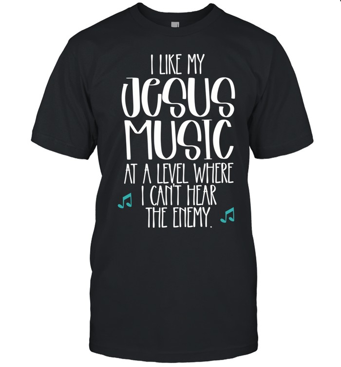 I like Jesus my music at a level where I can’t hear the enemy Unisex T-Shirt