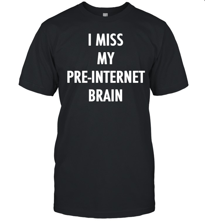 I miss my pre internet brain classic Unisex T-Shirt