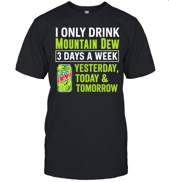 I only drink mountain dew yesterday today and tomorrow 3 days a week logo Unisex T-Shirt
