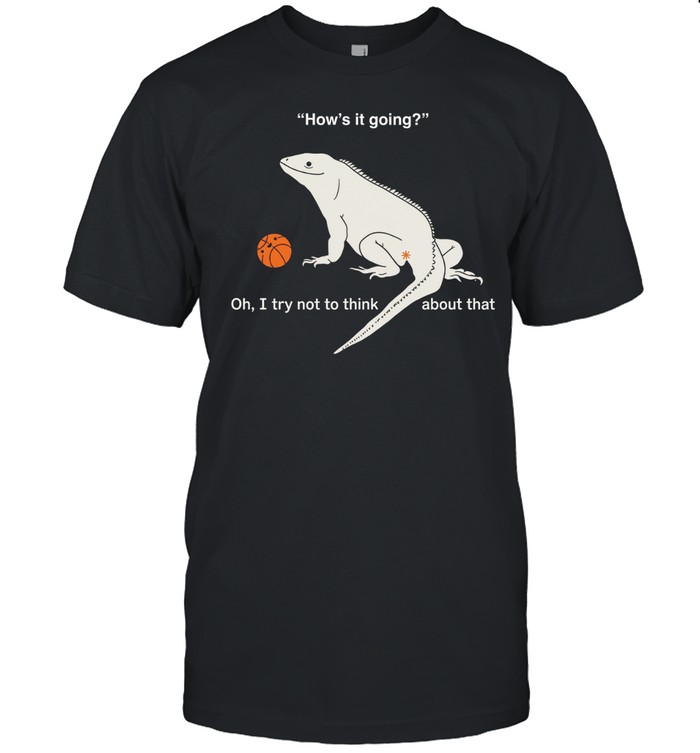 Iguana how’s it going oh I try not to think about that Unisex T-Shirt