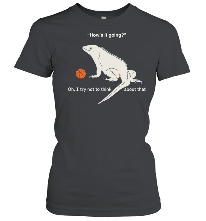 Iguana how’s it going oh I try not to think about that Women T-Shirt