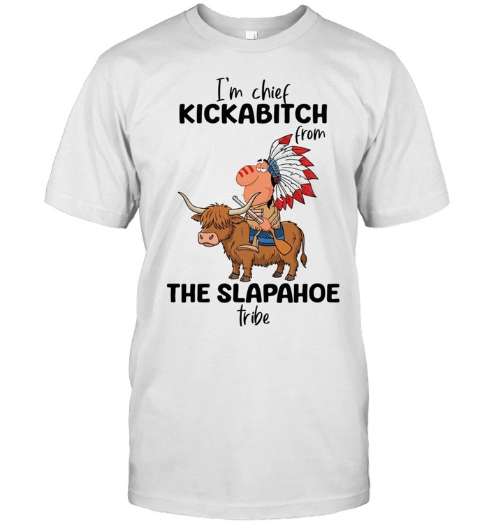 I'm Chief Kickabitch From The Slapahoe Tribe Unisex T-Shirt