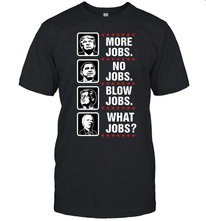 More jobs no jobs blow jobs what jobs Unisex T-Shirt