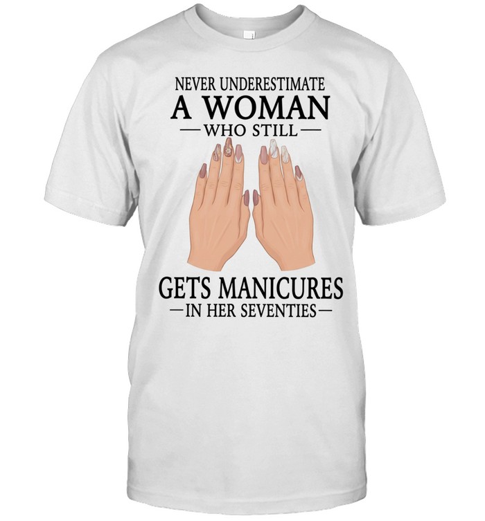 Never underestimate a woman who still gets manicures in her seventies Unisex T-Shirt