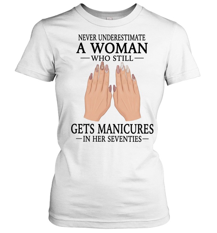 Never underestimate a woman who still gets manicures in her seventies Women T-Shirt