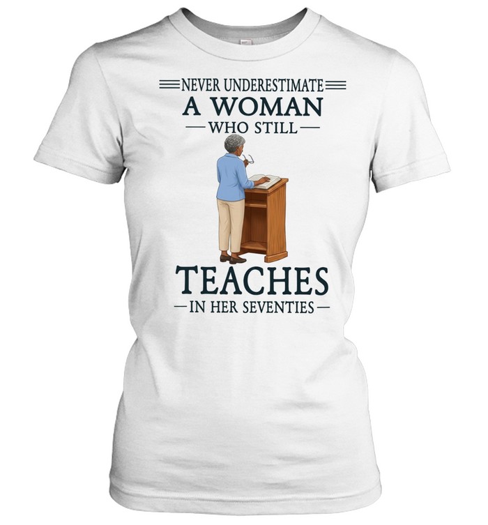 Never underestimate a woman who still teaches in her seventies Women T-Shirt