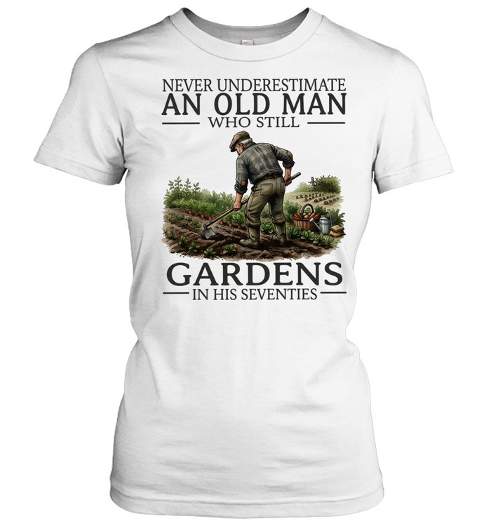 Never underestimate an old man who still gardens in his seventies Women T-Shirt