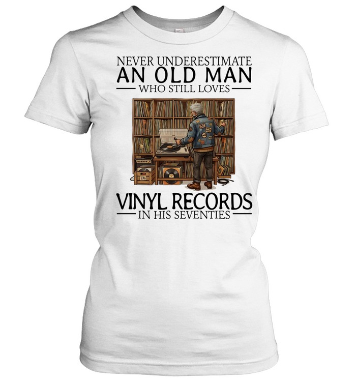 Never underestimate an old man who still loves vinyl records in his seventies Women T-Shirt