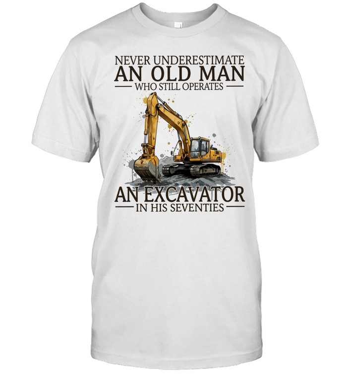 Never underestimate an old man who still operates an excavator in his seventies Unisex T-Shirt