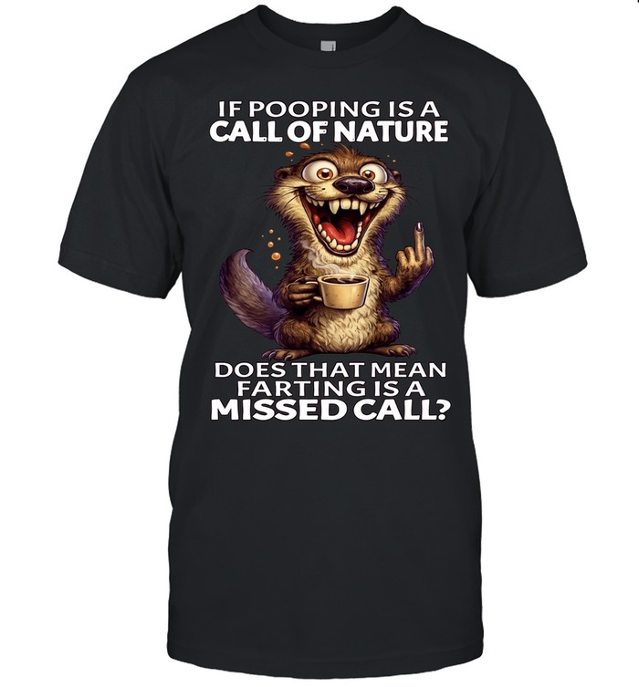 Otter If Pooping Is A Call Of Nature Does That Mean Farting Is A Missed Call Unisex T-Shirt