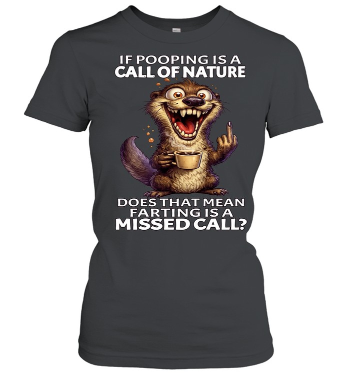 Otter If Pooping Is A Call Of Nature Does That Mean Farting Is A Missed Call Women T-Shirt