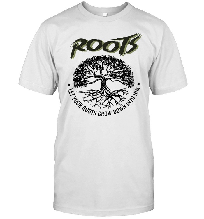 Roots let your roots grow down into him Unisex T-Shirt