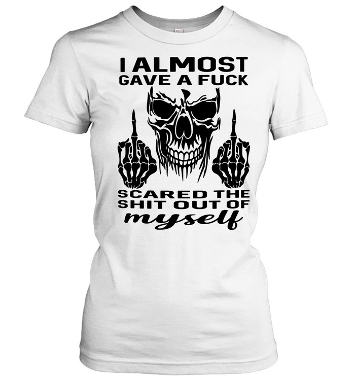 Skull I Almost Gave A Fuck Scared The Shit Out Myself Women T-Shirt