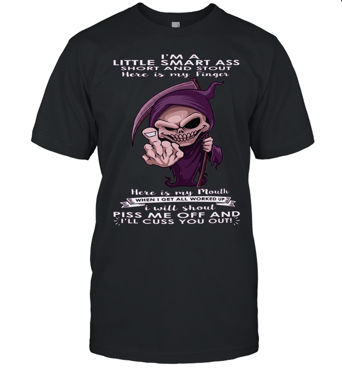 Skull I’m A Little Smart Ass Short And Stout Here Is My Finger Here Is My Mouth When I Get All Worked Up I Will Shout Piss Me Off And I’ll Cuss You Out Unisex T-Shirt