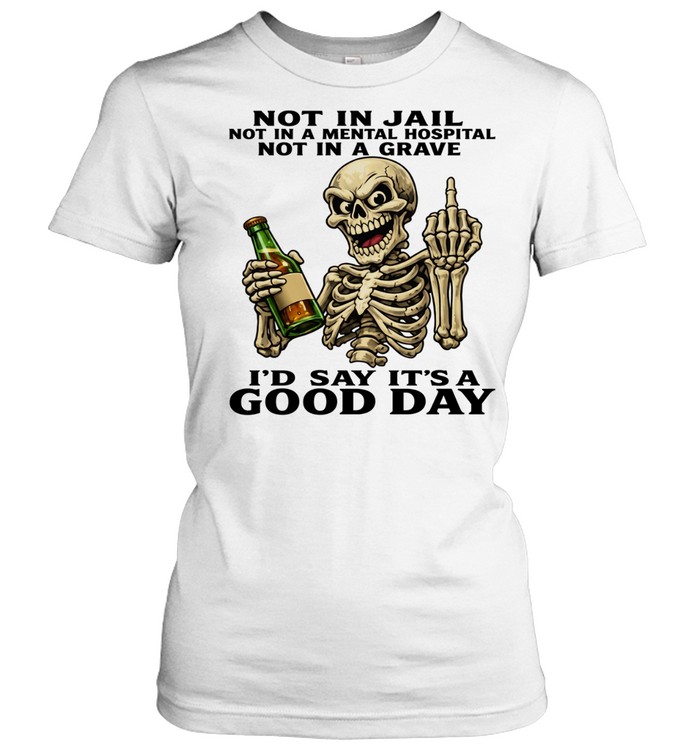 Skull Not In Jail Not In A Mental Hospital Not In A Grave I'd Say It's A Good Day Women T-Shirt