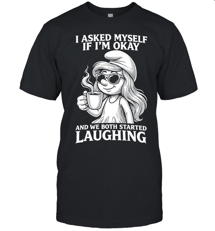 Smurfette coffee I asked myself if I’m okay and we both started laughing Unisex T-Shirt