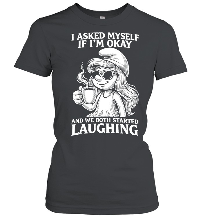 Smurfette coffee I asked myself if I’m okay and we both started laughing Women T-Shirt