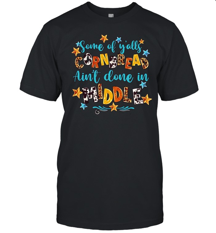 Some of y’alls cornbread ain’t done in middle Unisex T-Shirt