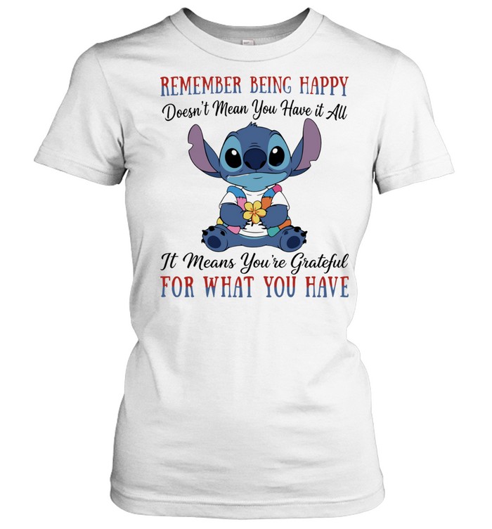 Stitch remember being happy doesn’t mean you have it all it means you’re grateful for what you have Women T-Shirt