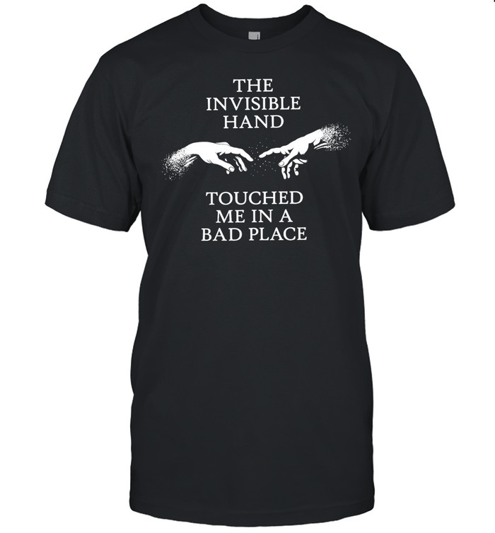 The invisible hand touched me in a bad place Unisex T-Shirt