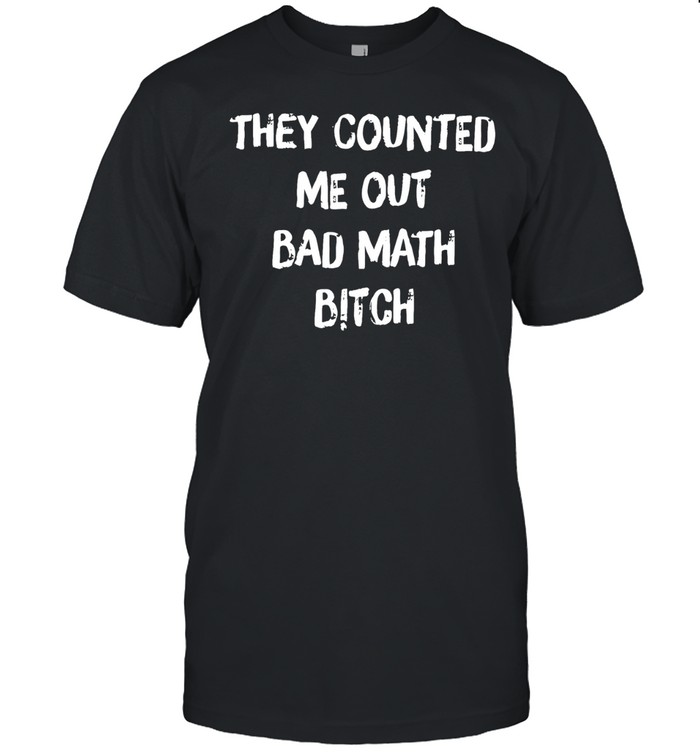 They counted me out bad Unisex T-Shirt