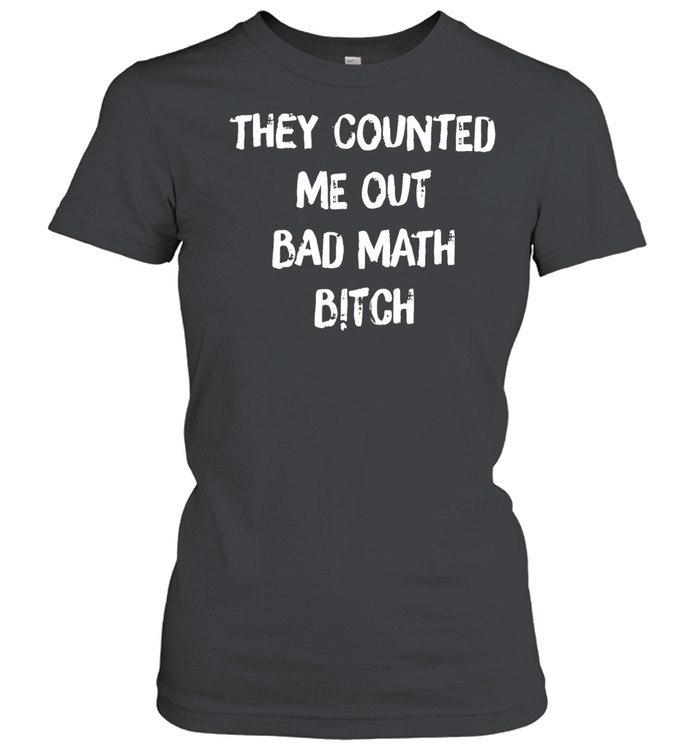 They counted me out bad Women T-Shirt