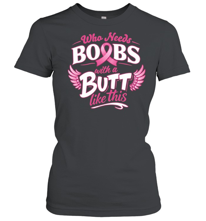 Who needs boobs with a butt like this Women T-Shirt