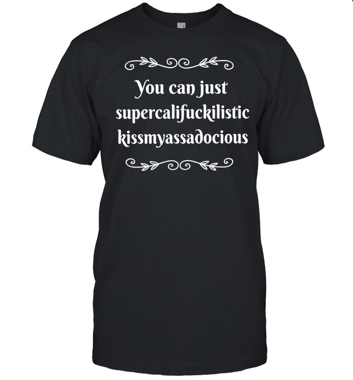 You can supercalifuckilistic kussmyassadocious Unisex T-Shirt