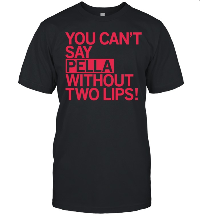 You can’t say pella without two lips Unisex T-Shirt