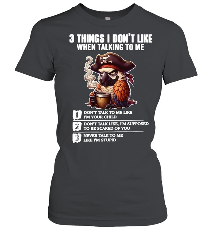 3 Things I Don't Like When Talking To Me Women T-Shirt