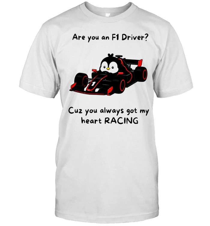 Are You an Driver Cuz You Always Got My Heart Racing Unisex T-Shirt