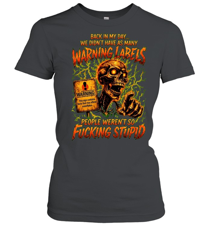 Back In My Day We Didn't Have As Many Warning Labels People Weren't So Fucking Stupid Women T-Shirt