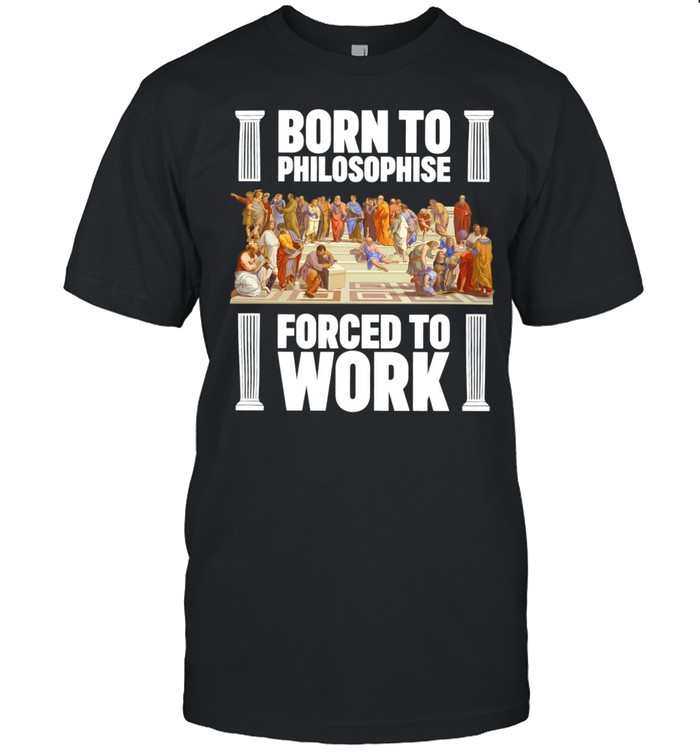 Born To Philosophise Forced To Work Philosophy Unisex T-Shirt
