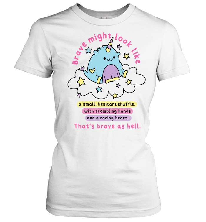 Brave Might Look Like a Small Hesitant Shuffle That Is Brave as Hell Women T-Shirt