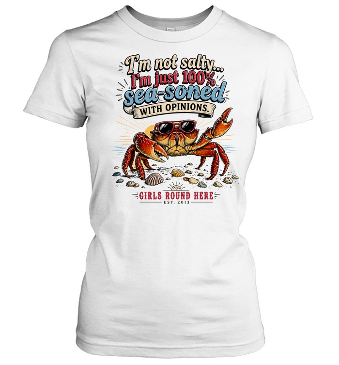 Crab I am not salty I am just 100 percent sea soned with opinions Girls Round Here Women T-Shirt