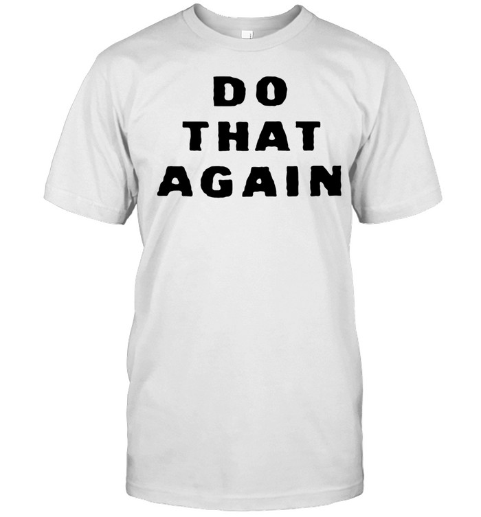 Do That Again Slogan Typography Quote Unisex T-Shirt