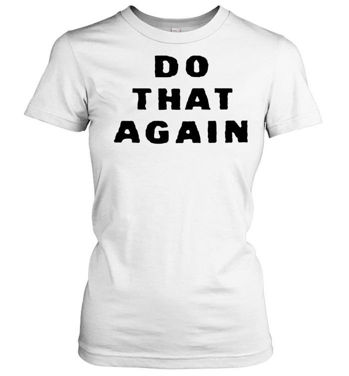 Do That Again Slogan Typography Quote Women T-Shirt