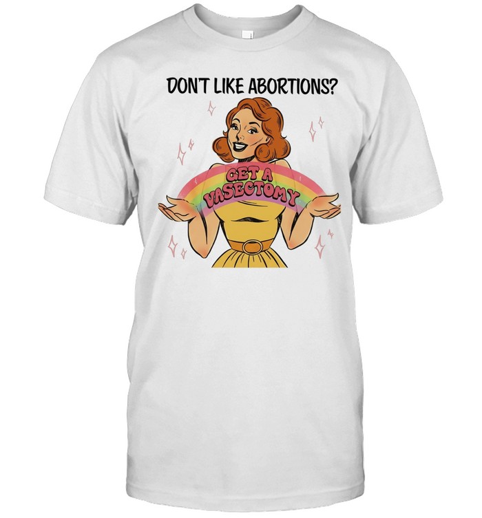 Don’t like abortions get a vasectomy’s women’s Unisex T-Shirt