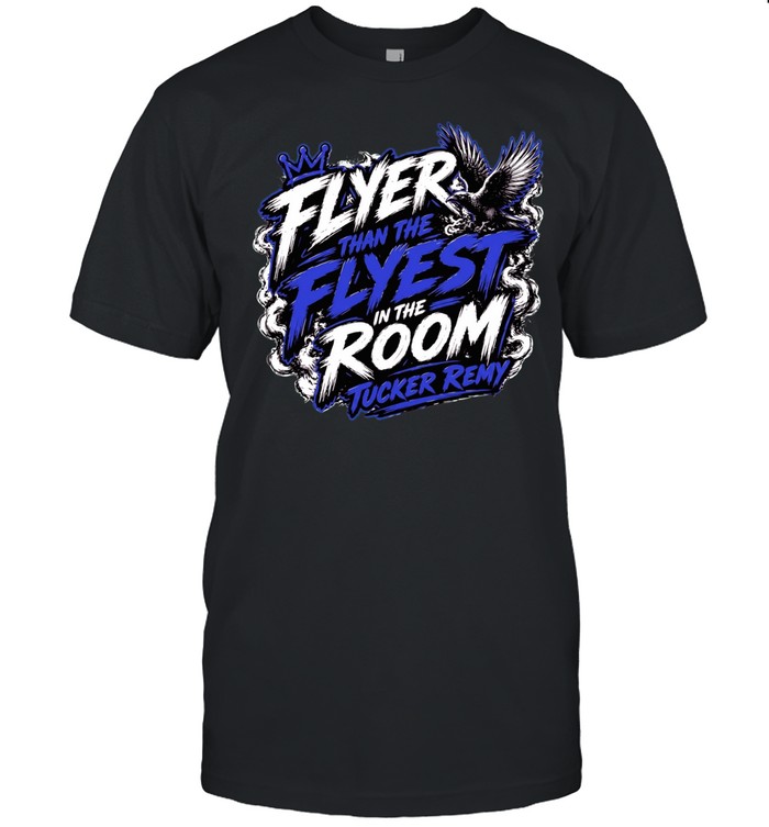 Flyer Than The Flyest In The Room Tucker Remy Unisex T-Shirt