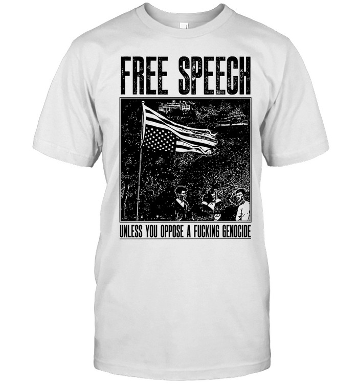 Free Speech Unless You Oppose a Fucking Genocide Unisex T-Shirt