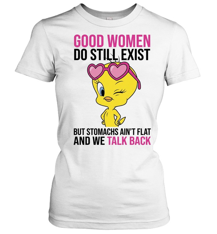 Good Women Do Still Exist But Stomachs Ain't Flat And We Talk Back Women T-Shirt
