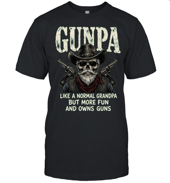 Gunpa Like A Normal Grandpa But More Fun And Owns Guns Unisex T-Shirt