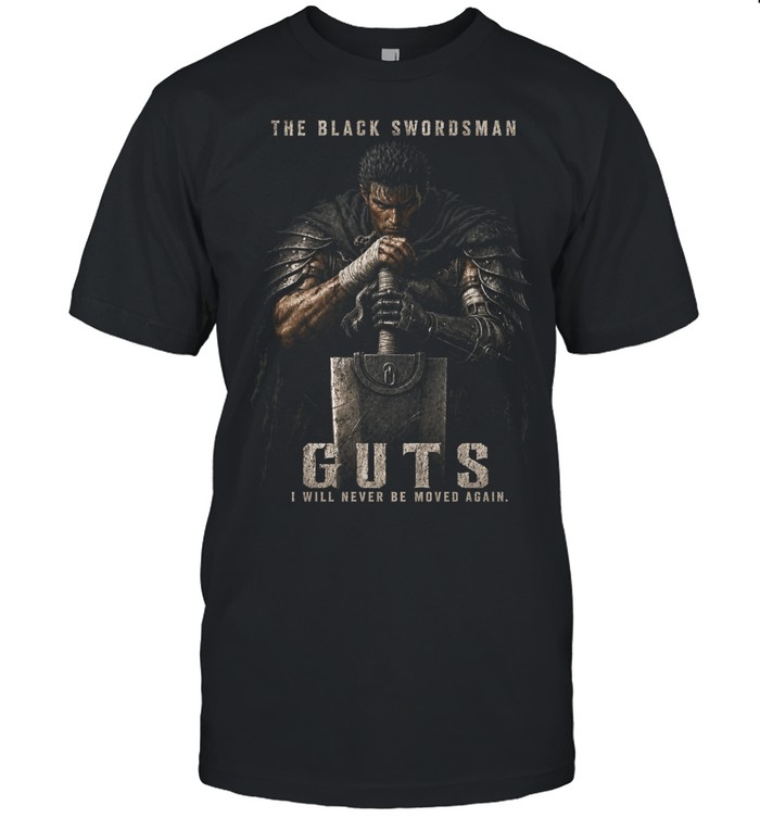 Guts The Black Swordsman Berserk I Will Never Be Moved Again Unisex T-Shirt
