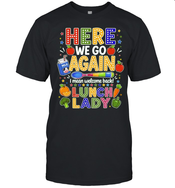 Here we go again I mean welcome back lunch lady Unisex T-Shirt