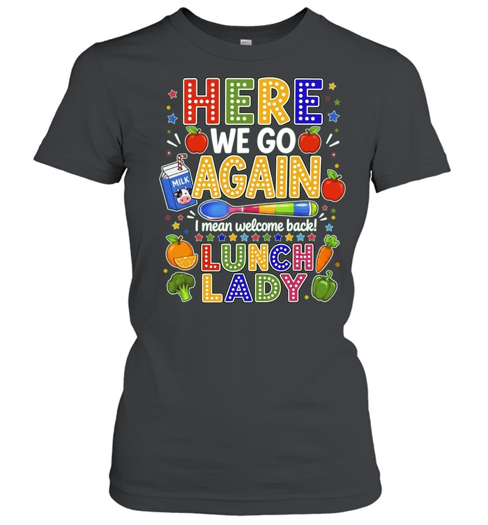 Here we go again I mean welcome back lunch lady Women T-Shirt