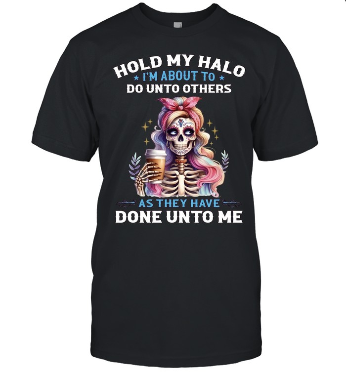 Hold My Halo I'm About To. Do Unto Others As They Have Done Unto Me Unisex T-Shirt